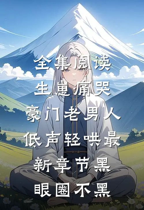 全集阅读生崽痛哭:豪门老男人低声轻哄最新章节(黑眼圈不黑)