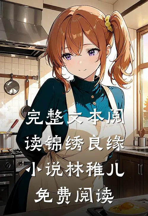 完整文本阅读锦绣良缘小说林稚儿免费阅读