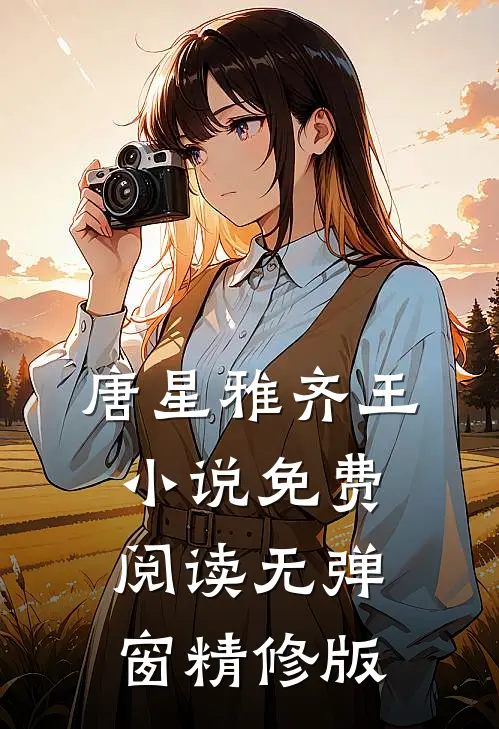 唐星雅齐王小说免费阅读无弹窗精修版
