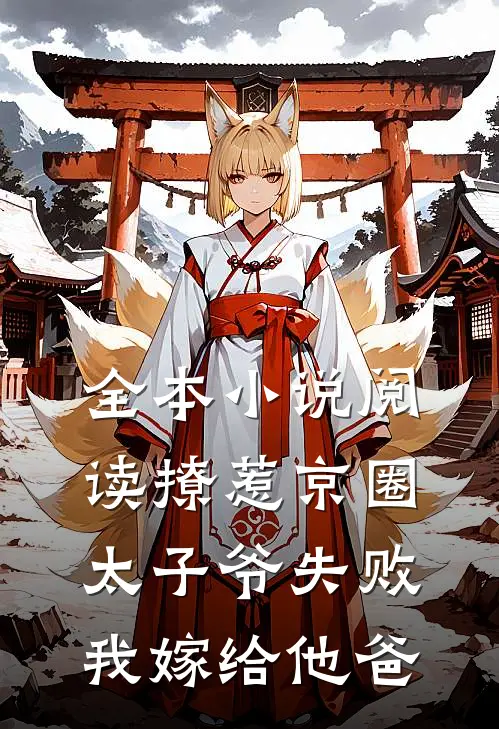 全本小说阅读撩惹京圈太子爷失败，我嫁给他爸
