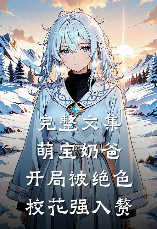 完整文集萌宝奶爸：开局被绝色校花强入赘