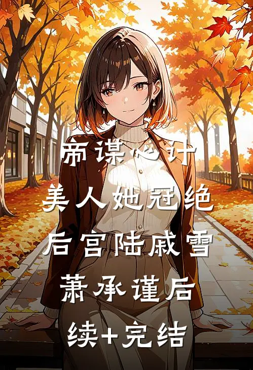 帝谋心计：美人她冠绝后宫陆戚雪萧承谨后续+完结