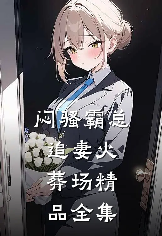 闷骚霸总追妻火葬场精品全集