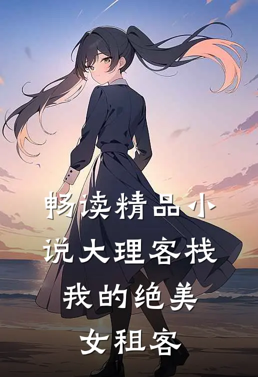 畅读精品小说大理客栈：我的绝美女租客