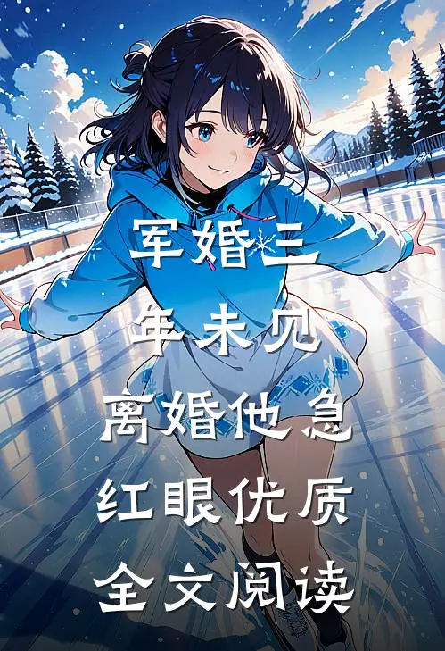 军婚三年未见，离婚他急红眼优质全文阅读