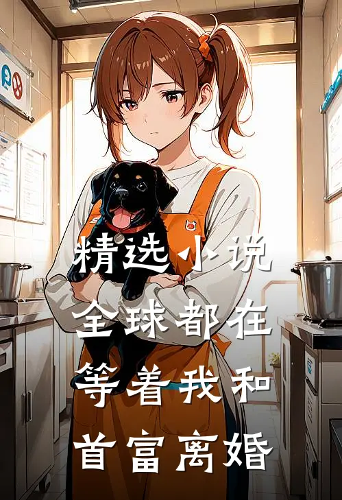 精选小说全球都在等着我和首富离婚