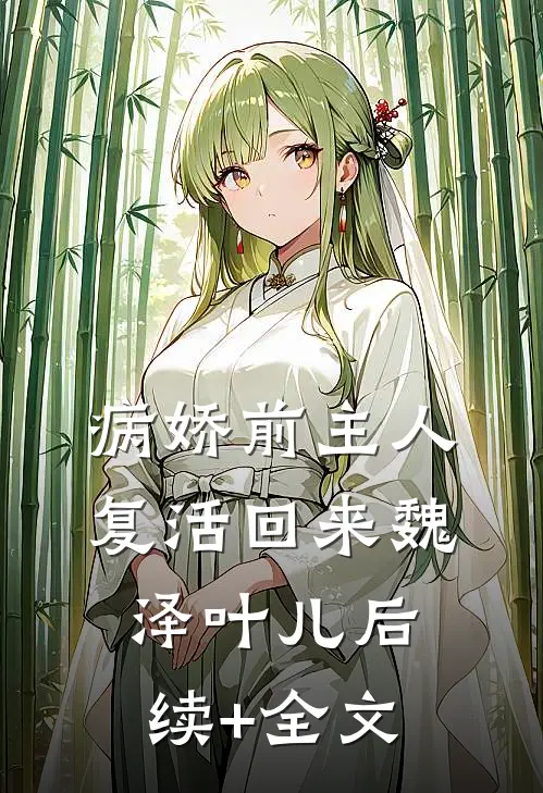 病娇前主人复活回来魏泽叶儿后续+全文