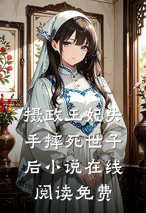 摄政王妃失手摔死世子后小说在线阅读免费