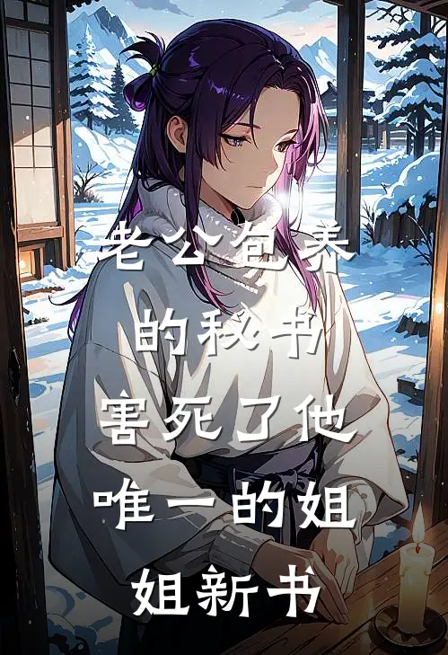老公包养的秘书，害死了他唯一的姐姐新书