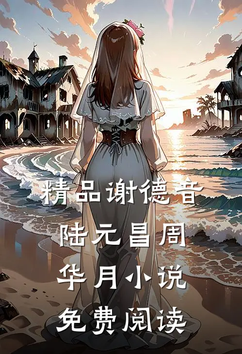 精品谢德音陆元昌周华月小说免费阅读