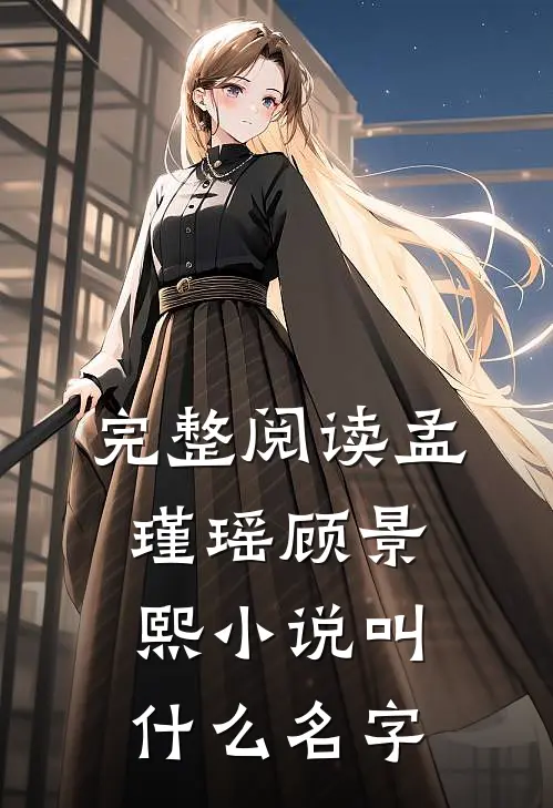 完整阅读孟瑾瑶顾景熙小说叫什么名字