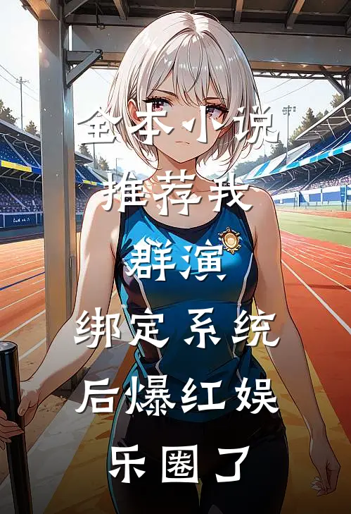 全本小说推荐我，群演，绑定系统后爆红娱乐圈了