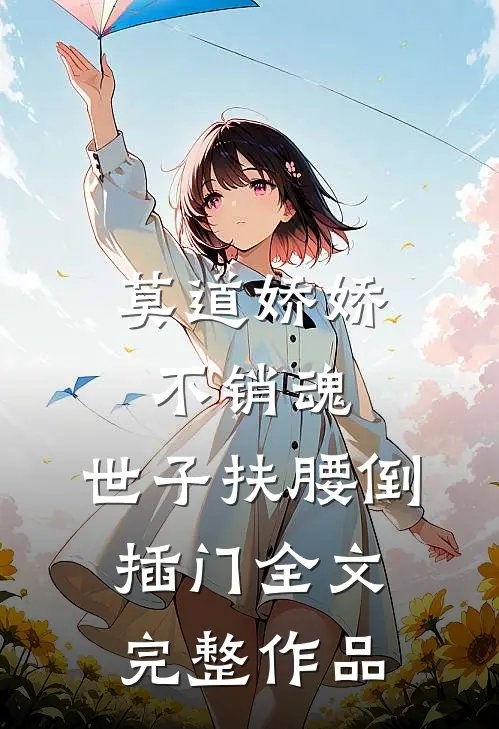 莫道娇娇不销魂,世子扶腰倒插门 全文完整作品