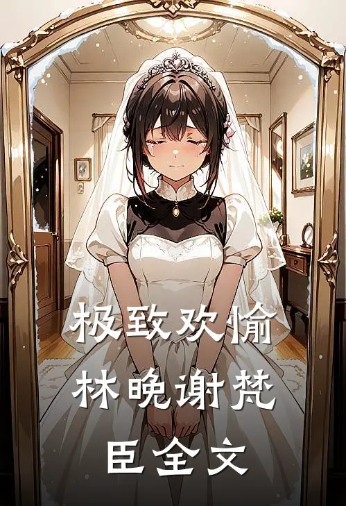极致欢愉林晚谢梵臣全文