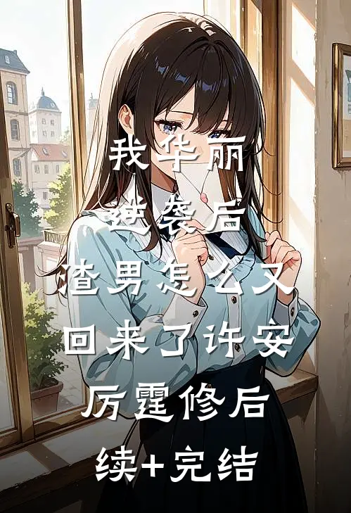 我华丽逆袭后，渣男怎么又回来了许安厉霆修后续+完结
