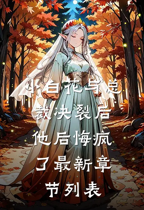 小白花与总裁决裂后，他后悔疯了最新章节列表