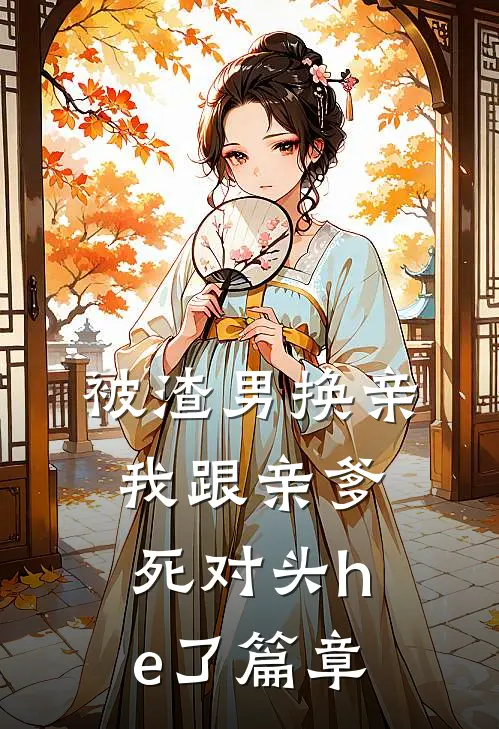 被渣男换亲，我跟亲爹死对头he了篇章