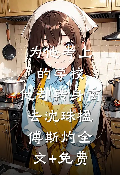 为他考上的学校，他却转身离去沈珠楹傅斯灼全文+免费