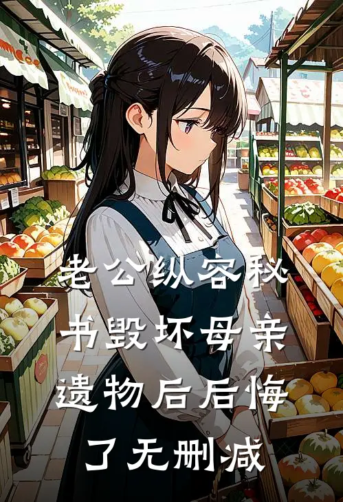 老公纵容秘书毁坏母亲遗物后后悔了无删减