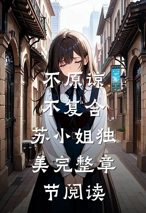 不原谅，不复合，苏小姐独美完整章节阅读