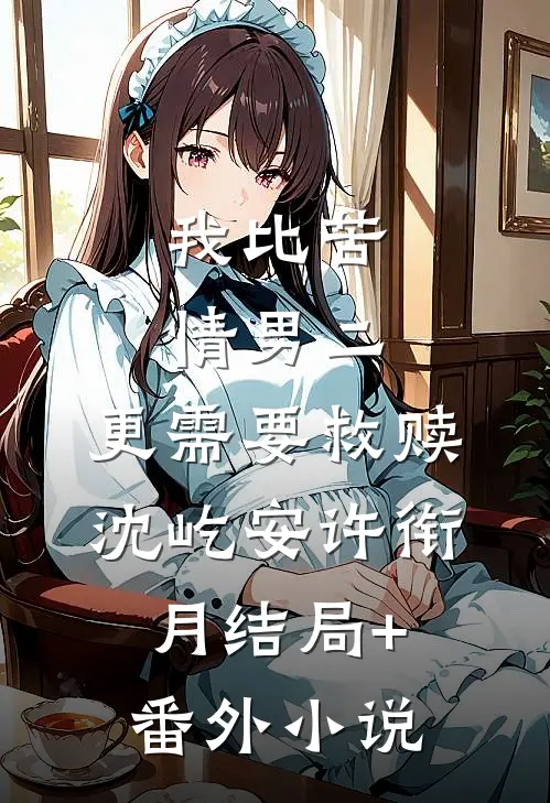 我比苦情男二，更需要救赎沈屹安许衔月结局+番外小说