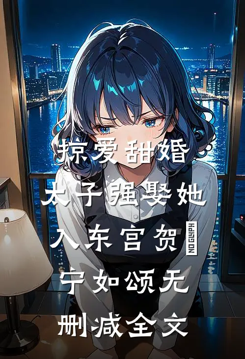 掠爱甜婚：太子强娶她入东宫贺玥宁如颂无删减全文