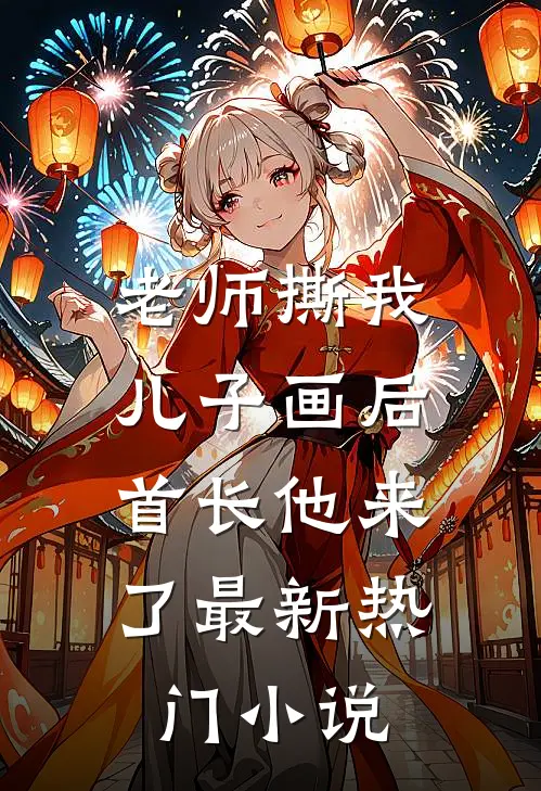老师撕我儿子画后，首长他来了最新热门小说