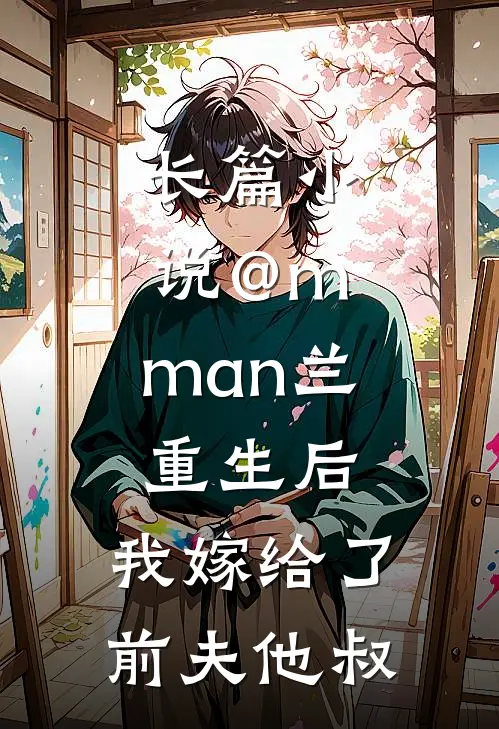 长篇小说@m.man兰:重生后,我嫁给了前夫他叔
