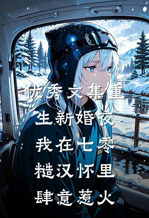 优秀文集重生新婚夜，我在七零糙汉怀里肆意惹火