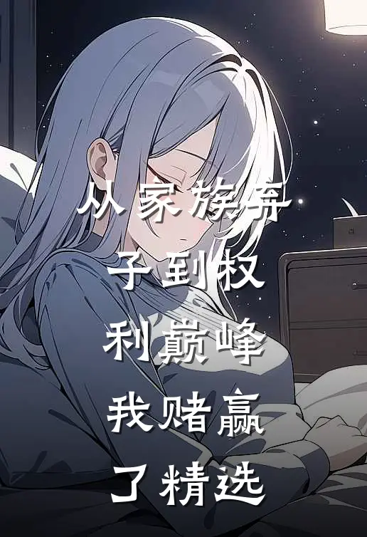 从家族弃子到权利巅峰，我赌赢了精选