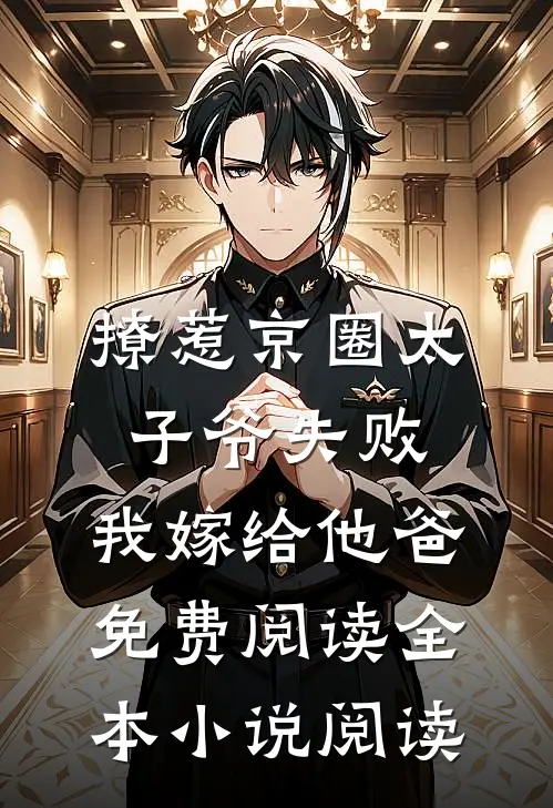 撩惹京圈太子爷失败,我嫁给他爸免费阅读全本小说阅读