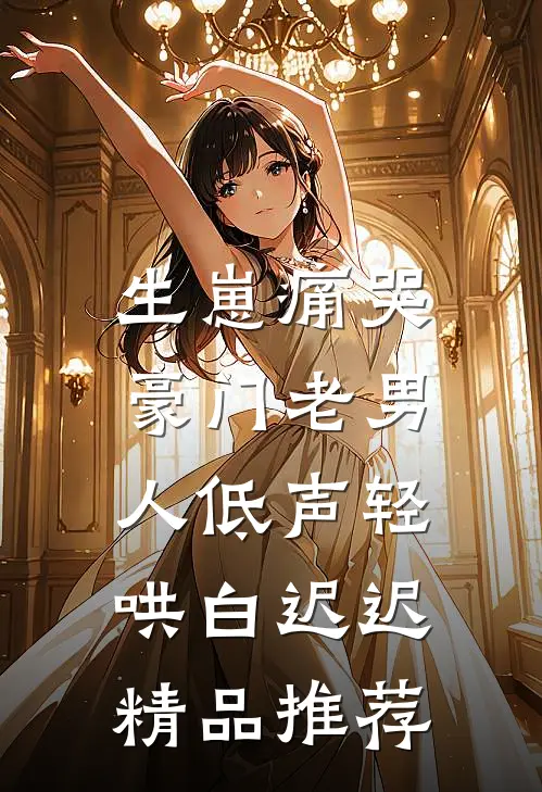 生崽痛哭:豪门老男人低声轻哄白迟迟精品推荐