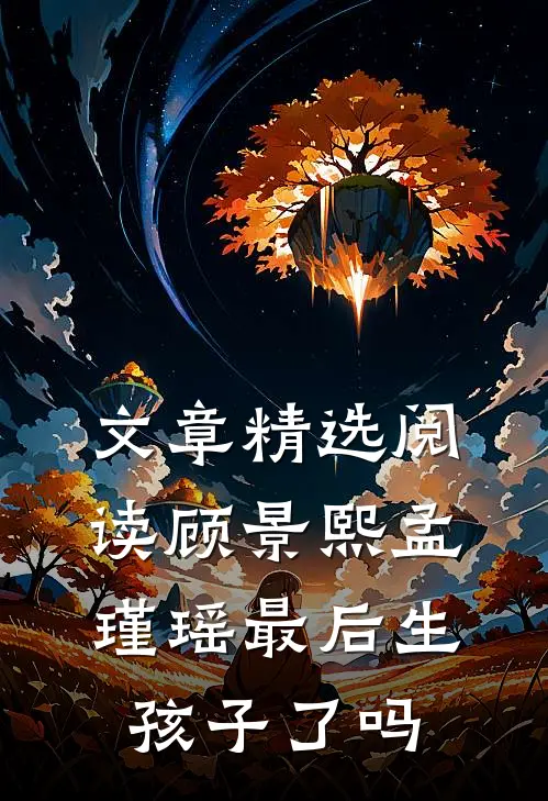 文章精选阅读顾景熙孟瑾瑶最后生孩子了吗