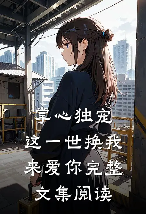 掌心独宠：这一世换我来爱你完整文集阅读