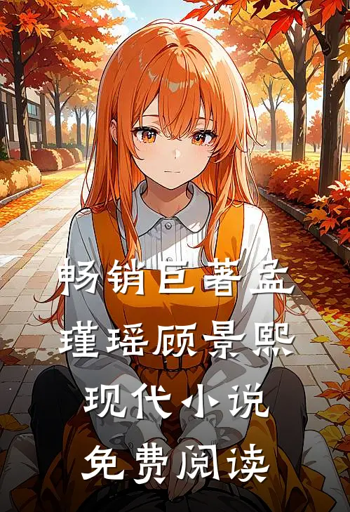 畅销巨著孟瑾瑶顾景熙现代小说免费阅读