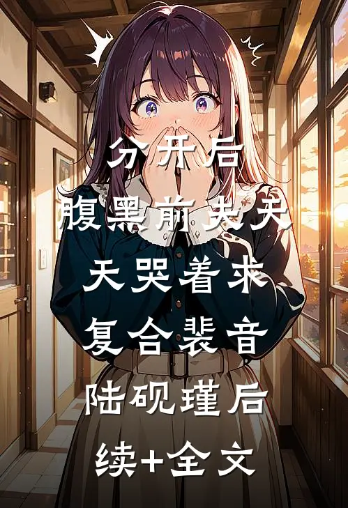 分开后，腹黑前夫天天哭着求复合裴音陆砚瑾后续+全文