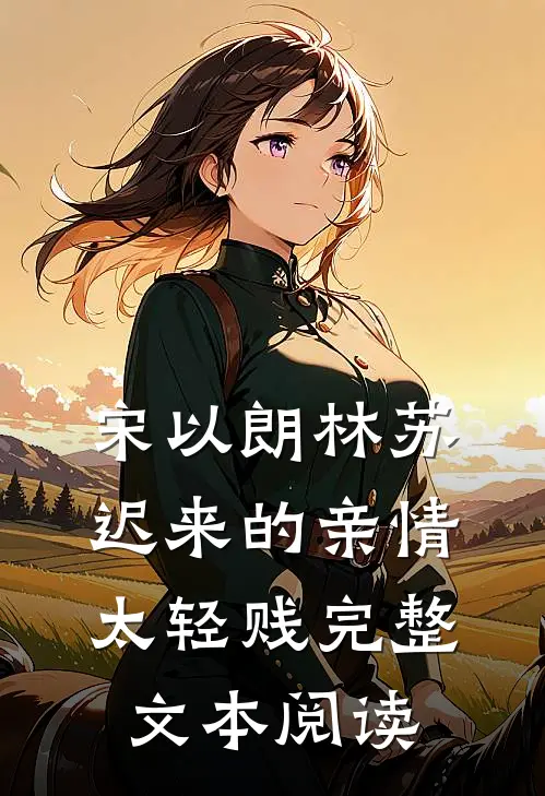 宋以朗林苏迟来的亲情太轻贱完整文本阅读
