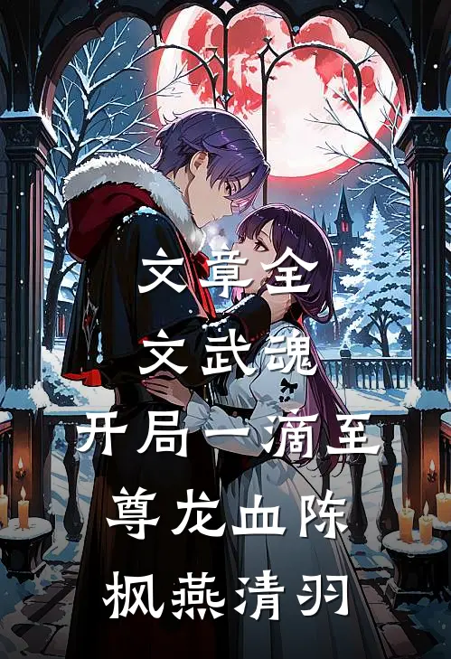 文章全文武魂：开局一滴至尊龙血陈枫燕清羽