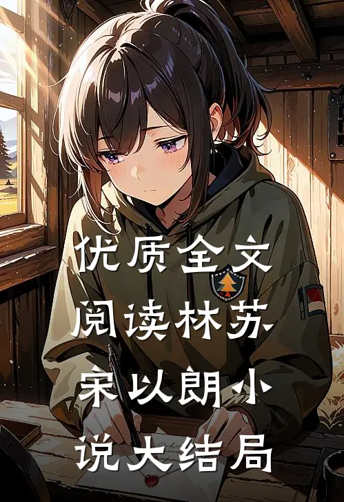 优质全文阅读林苏宋以朗小说大结局