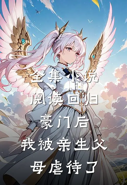 全集小说阅读回归豪门后，我被亲生父母虐待了