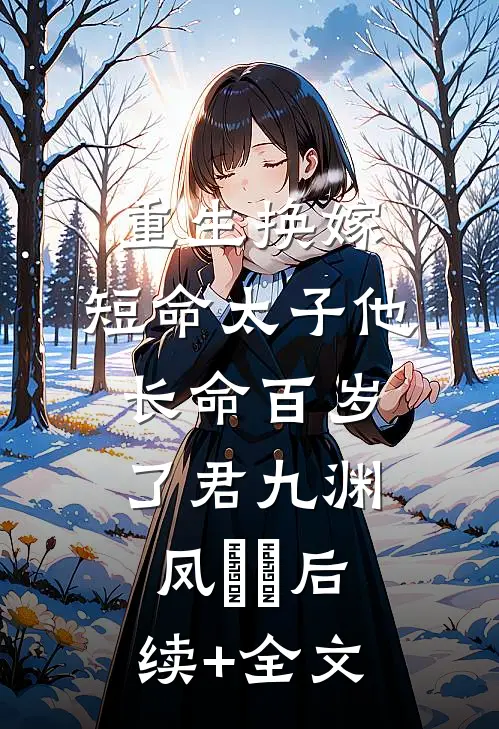 重生换嫁，短命太子他长命百岁了君九渊凤嫋嫋后续+全文