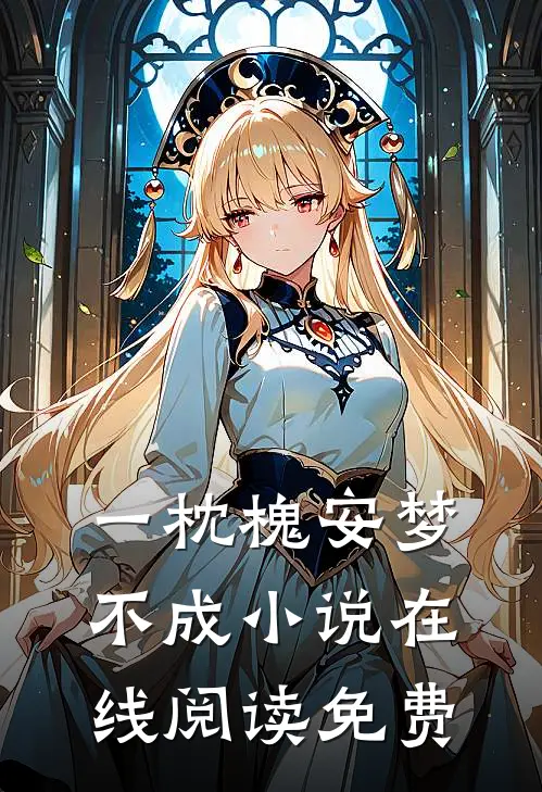 一枕槐安梦不成小说在线阅读免费