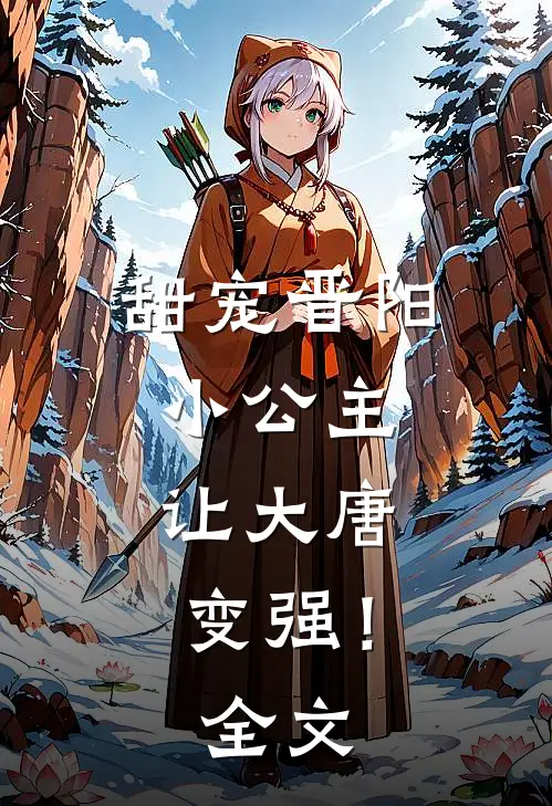 甜宠晋阳小公主，让大唐变强！全文