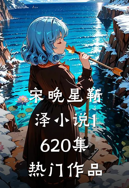 宋晚星靳泽小说16-20集热门作品