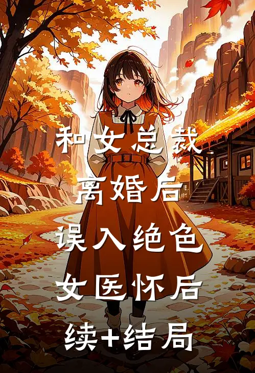 和女总裁离婚后，误入绝色女医怀后续+结局