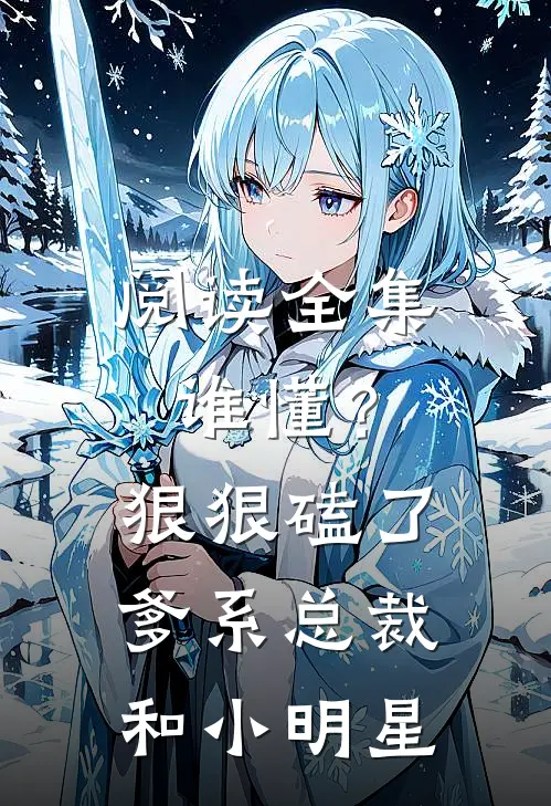 阅读全集谁懂？狠狠磕了爹系总裁和小明星