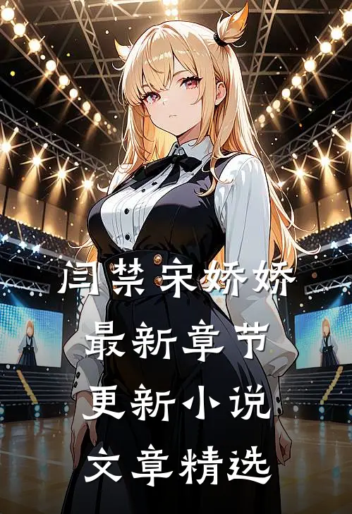 闫禁宋娇娇最新章节更新小说文章精选