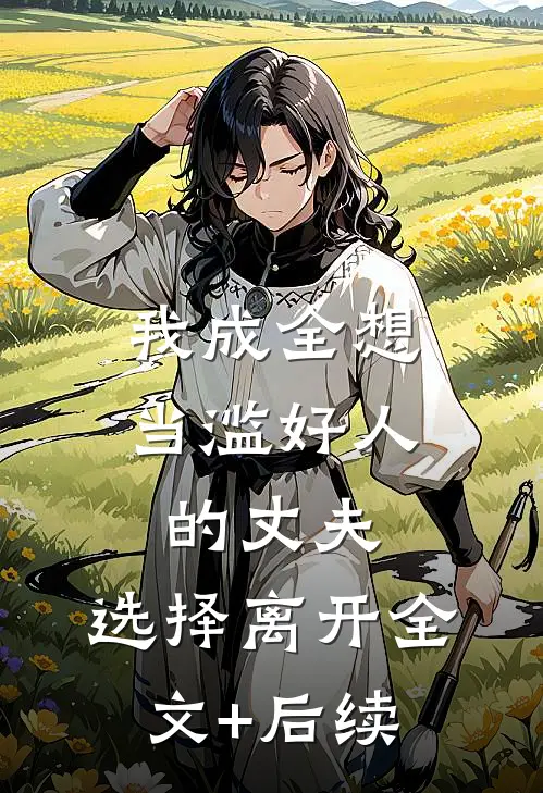 我成全想当滥好人的丈夫，选择离开全文+后续