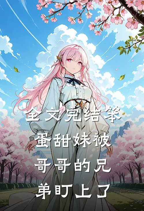 全文完结笨蛋甜妹被哥哥的兄弟盯上了