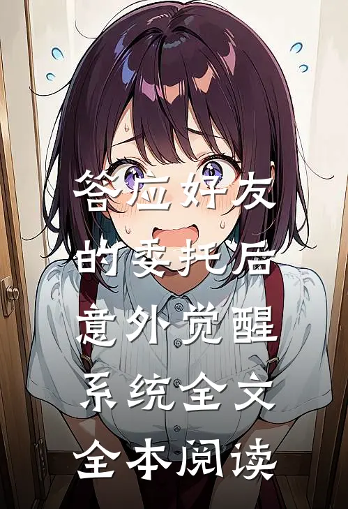 答应好友的委托后,意外觉醒系统全文全本阅读